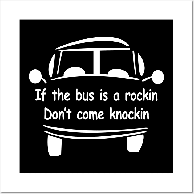 If the Bus is a Rockin Dont Come Knockin Wall Art by This is ECP